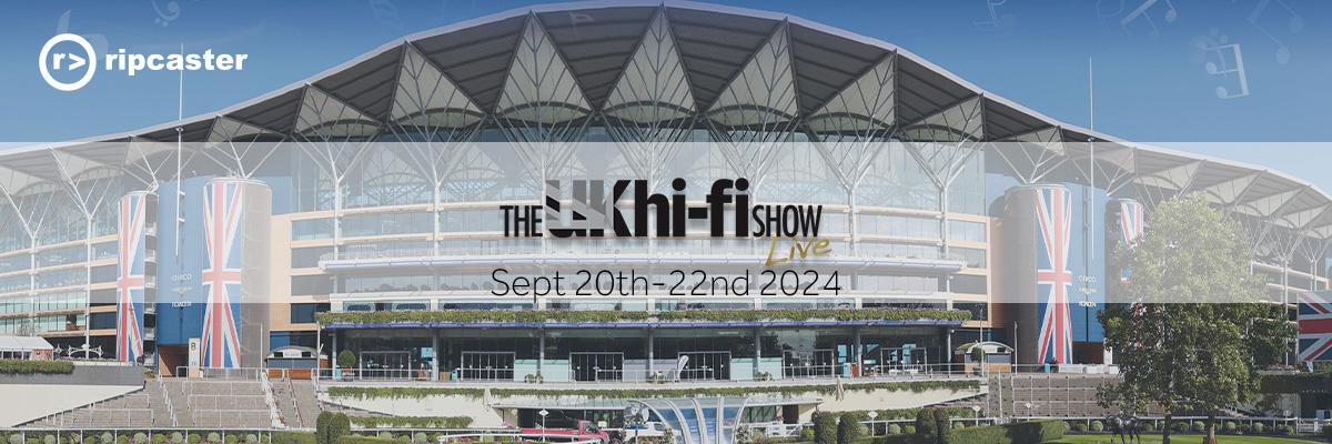 UK Hi-Fi Show Live Sept 20th-22nd 2024 - Ascot